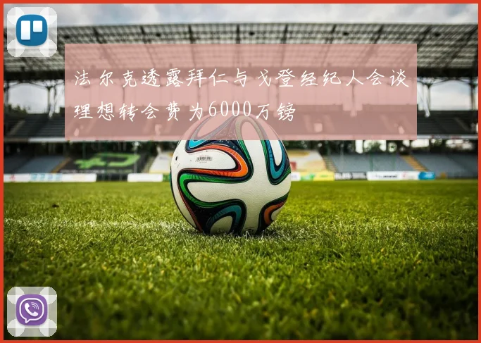 法尔克透露拜仁与戈登经纪人会谈理想转会费为6000万镑