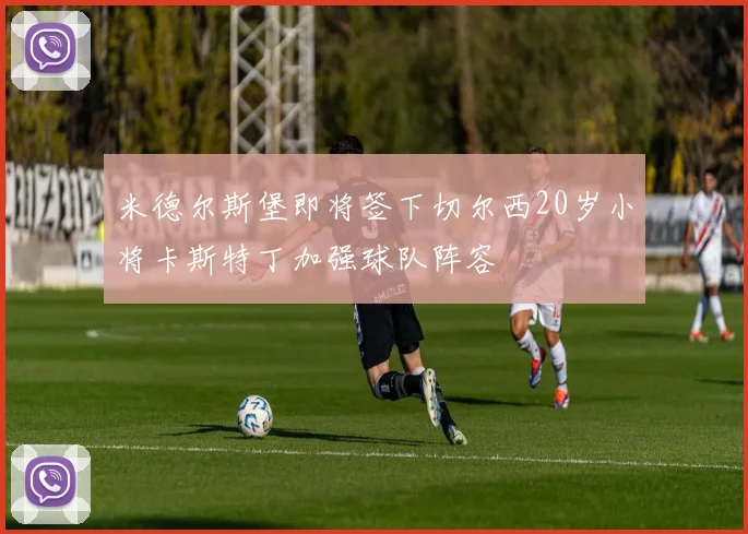 米德尔斯堡即将签下切尔西20岁小将卡斯特丁加强球队阵容